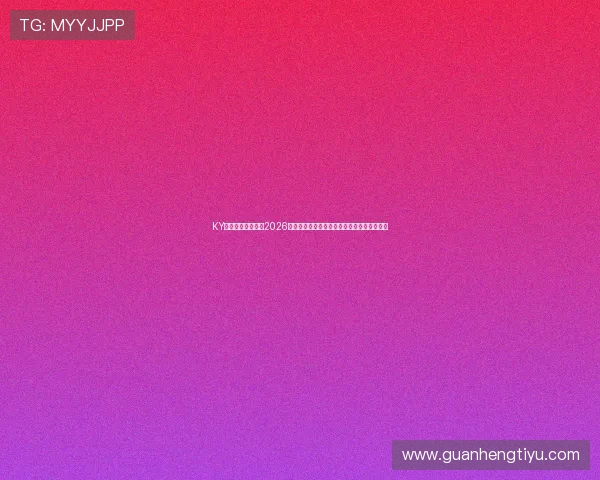 KY体育网址为您呈现2026世界杯赛场焦点人物分析与比赛战术深度解读 KY体育网址为您呈现2026世界杯赛场焦点人物分析与比赛战术深度解读